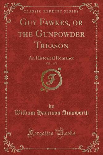 Guy Fawkes, or the Gunpowder Treason, Vol. 1 of 3