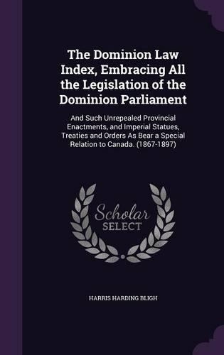 The Dominion Law Index, Embracing All the Legislation of the Dominion Parliament