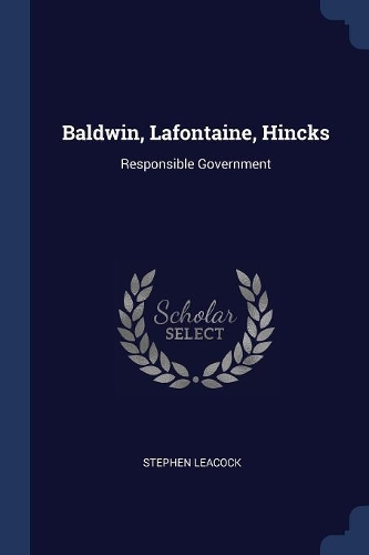 Baldwin, Lafontaine, Hincks: Responsible Government