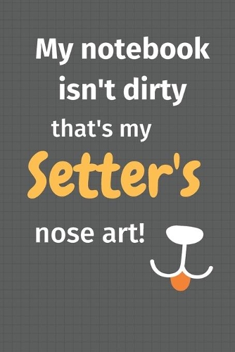 My notebook isn't dirty that's my Setter's nose art: For Setter Dog Fans