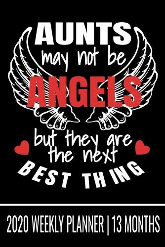Aunts May Not be Angels But They are the Next Best Thing - 2020 Weekly Planner - 13 Months