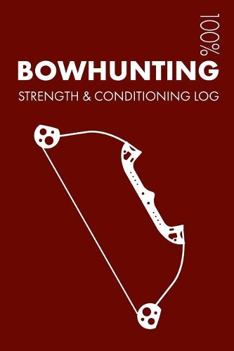 Bowhunting Strength and Conditioning Log: Daily Bowhunting Training Workout Journal and Fitness Diary for Bowhunter and Instructor - Notebook(3 Bowhunting)