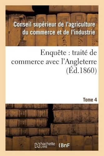 Enquête: Traité de Commerce Avec l'Angleterre Tome 4: (Sciences Sociales)