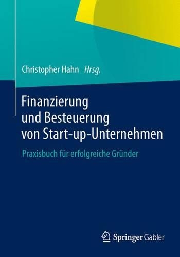 Finanzierung Und Besteuerung Von Start-Up-Unternehmen: Praxisbuch F?r Erfolgreiche Gr?nder(German)