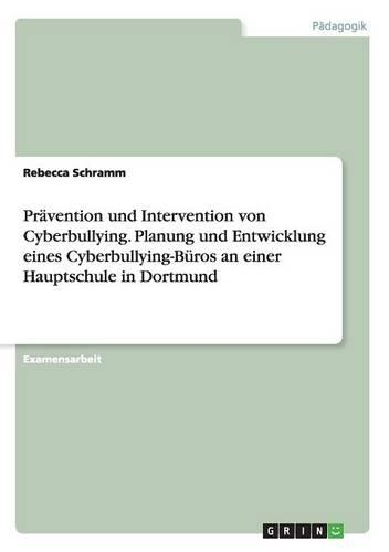 Prävention und Intervention von Cyberbullying. Planung und Entwicklung eines Cyberbullying-Büros an einer Hauptschule in Dortmund: (German)