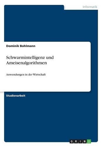 Schwarmintelligenz und Ameisenalgorithmen: Anwendungen in der Wirtschaft(German)