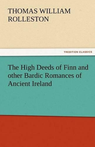 The High Deeds of Finn and Other Bardic Romances of Ancient Ireland
