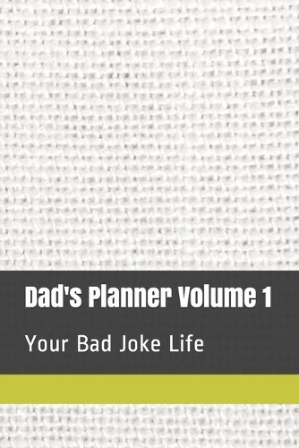 Dad's Planner Volume 1: Your Bad Joke Life(Dad's Planner)