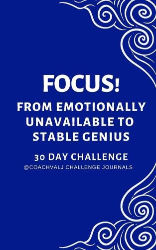 Focus! from Emotionally Unavailable to Stable Genius 30 Day Challenge