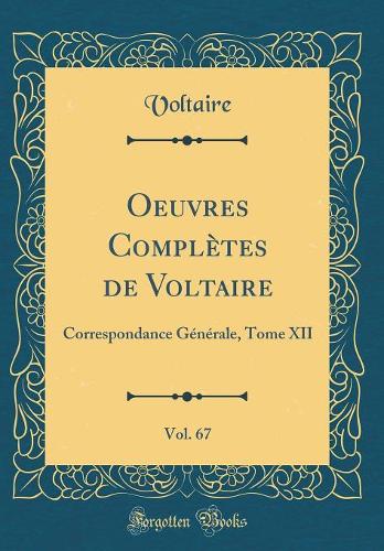 Oeuvres Complètes de Voltaire, Vol. 67: Correspondance Générale, Tome XII (Classic Reprint)