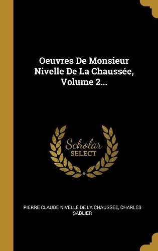 Oeuvres De Monsieur Nivelle De La Chaussée, Volume 2...