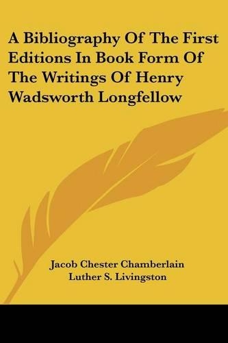 A Bibliography Of The First Editions In Book Form Of The Writings Of Henry Wadsworth Longfellow