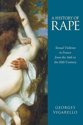 A History of Rape: Sexual Violence in France from the 16th to the 20th Century