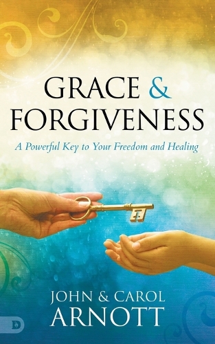 Grace and Forgiveness: A Powerful Key to Your Freedom and Healing