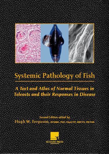 Systemic Pathology of Fish: A Text and Atlas of Normal Tissue Responses in Teleosts, and Their Responses in Disease
