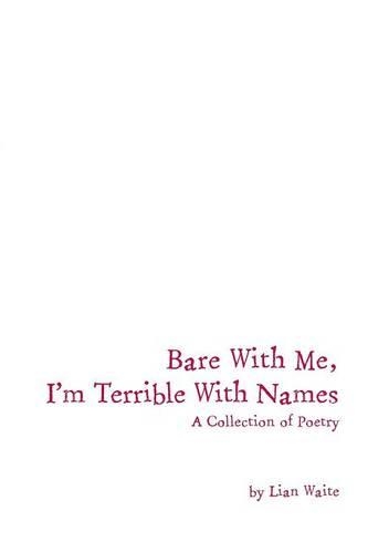 Bare With Me, I'm Terrible With Names: A Collection of Poetry(English)