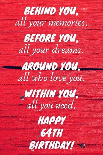 Behind You All Your Memories Before You All Your Dreams Happy 64th Birthday: 64th Birthday Gift / Journal / Notebook / Diary / Unique Greeting Card Alternative