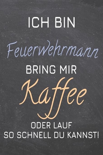 Ich bin Feuerwehrmann Bring mir Kaffee oder lauf so schnell du kannst!