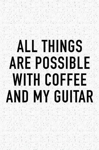 All Things Are Possible with Coffee and My Guitar