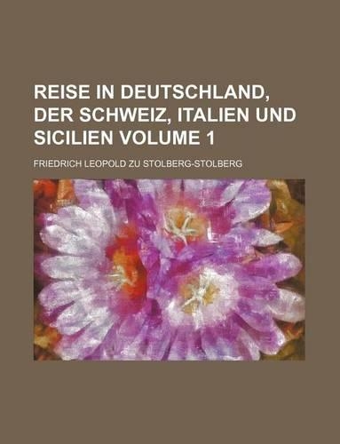 Reise in Deutschland, Der Schweiz, Italien Und Sicilien Volume 1