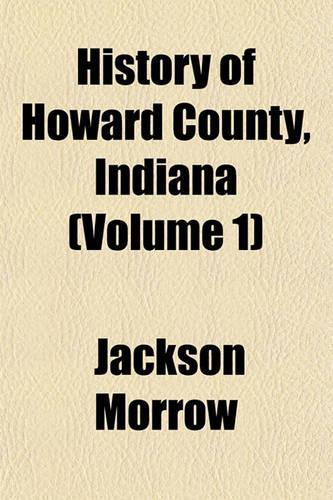 History of Howard County, Indiana (Volume 1)