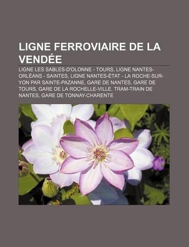Ligne Ferroviaire de La Vendee: Ligne Les Sables-D'Olonne - Tours, Ligne Nantes-Orleans - Saintes(French)