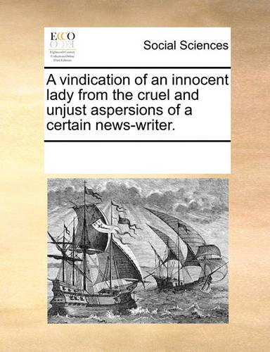 A Vindication of an Innocent Lady from the Cruel and Unjust Aspersions of a Certain News-Writer.