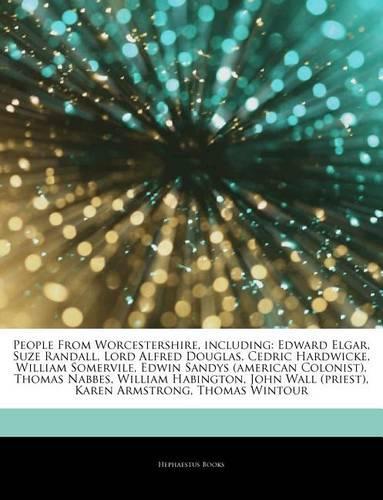 Articles on People from Worcestershire, Including: Edward Elgar, Suze Randall, Lord Alfred Douglas, Cedric Hardwicke, William Somervile, Edwin Sandys (American Colonist), Thomas Nabbes, William Habin(English)