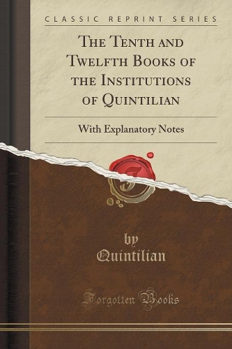 The Tenth and Twelfth Books of the Institutions of Quintilian