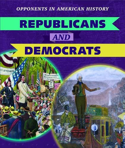 Republicans and Democrats: (Opponents in American History)