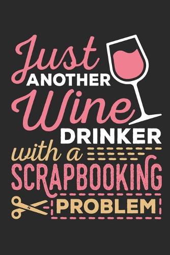 Just Another Wine Drinker With A Scrapbooking Problem: Scrapbooking Journal, Blank Paperback Notebook to write in, Scrapbooker Gift, 150 pages, college ruled