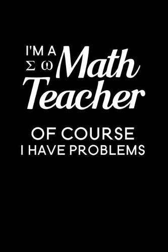 I'm A Math Teacher Of Course I Have Problems