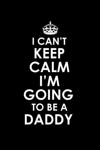 I Can't Keep Calm I'm Going To Be A Daddy