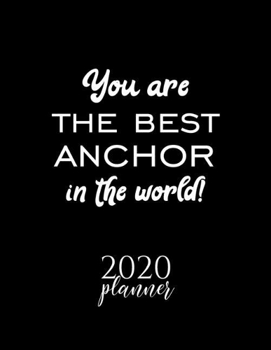 You Are The Best Anchor In The World! 2020 Planner: Nice 2020 Calendar for Anchor - Christmas Gift Idea for Anchor - Anchor Journal for 2020 - 120 pages 8.5x11 inches