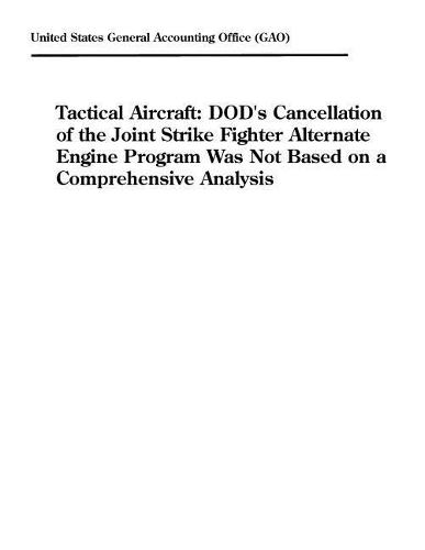 Tactical Aircraft: Dod's Cancellation of the Joint Strike Fighter Alternate Engine Program Was Not Based on a Comprehensive Analysis