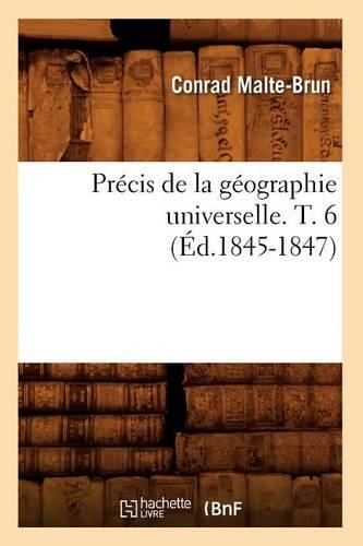 Précis de la Géographie Universelle . T. 6 (Éd.1845-1847): (Histoire)