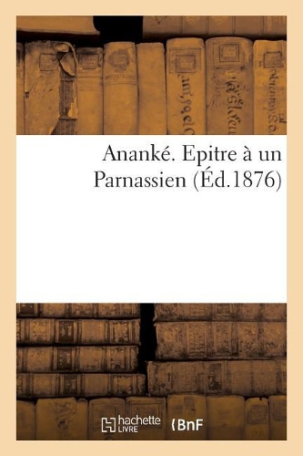 Ananké. Epitre À Un Parnassien