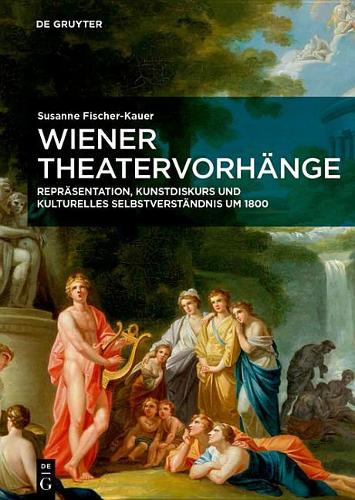 Wiener Theatervorhänge: Repräsentation, Kunstdiskurs und kulturelles Selbstverständnis um 1800(2 European Identities and Transcultural Exchange)