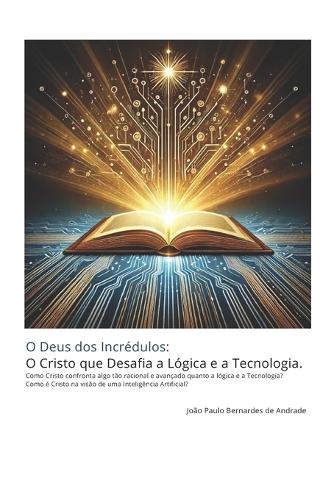 O Deus dos Incrédulos: O Cristo que Desafia a Lógica e a Tecnologia