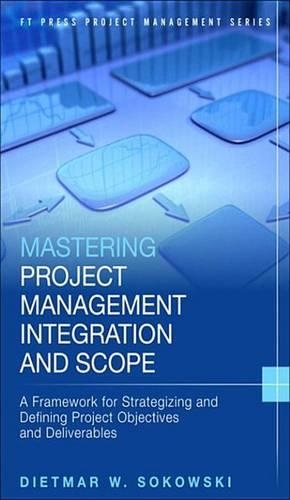 Mastering Project Management Integration and Scope: A Framework for Strategizing and Defining Project Objectives and Deliverables