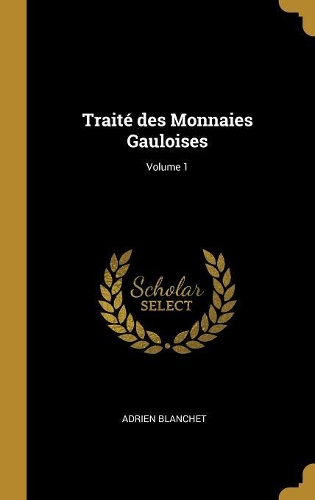 Traité des Monnaies Gauloises; Volume 1