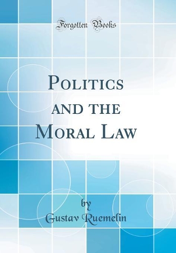 Politics and the Moral Law (Classic Reprint)