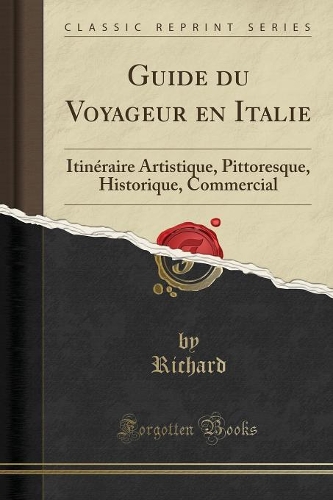 Guide Du Voyageur En Italie: Itinéraire Artistique, Pittoresque, Historique, Commercial (Classic Reprint)