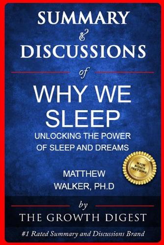 Summary & Discussions of Why We Sleep By Matthew Walker, PhD: Unlocking the Power of Sleep and Dreams(1 The Growth Digest)