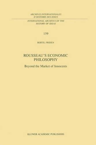 Rousseau’s Economic Philosophy: Beyond the Market of Innocents(159 International Archives of the History of Ideas / Archives Internationales d'Histoire des Idees)