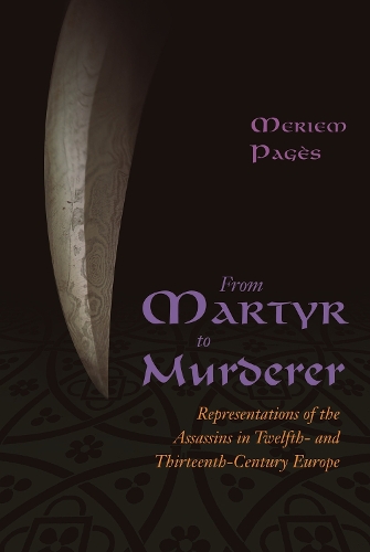 From Martyr to Murderer: Representations of the Assassins in Twelfth- And Thirteenth-Century Europe(English)
