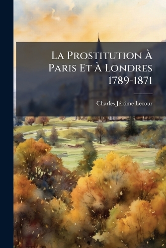 La Prostitution Ã Paris Et Ã Londres 1789-1871