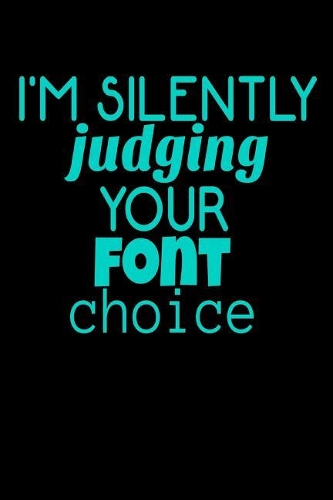 I'm Silently Judging your font choice