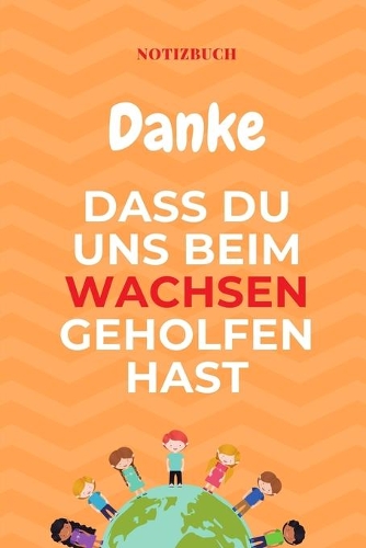 Danke Dass Du Uns Beim Wachsen Geholfen Hast Notizbuch: A5 Notizbuch KARIERT Geschenkidee für deine Eltern - Mama Papa Oma Opa Geschwister Lehrer Erzieher - Geburtstag - persönliches Geschenk Abschied