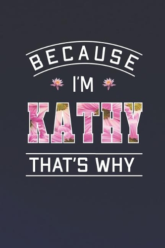 Because I'm Kathy That's Why: First Name Funny Sayings Personalized Customized Names Women Girl Mother's day Gift Notebook Journal